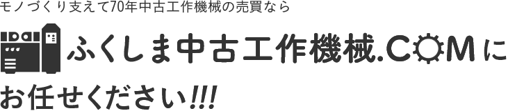 モノづくり支えて70年中古工作機械の売買ならふくしま中古工作機械.comにお任せください!!!